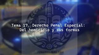 🔊AUDIOLIBRO TEMA 17 . Derecho Penal Especial: Del homicidio y sus formas