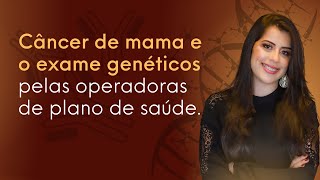 Câncer de mama e o exame genéticos pelas operadoras de plano de saúde.