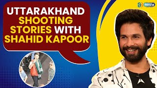 Uttarakhand Shooting Stories With Shahid Kapoor |  Shahid Kapoor Interview| @mastiiitv