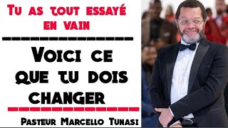 TU AS TOUT ESSAYE EN VAIN, VOICI CE QUE TU DOIS CHANGER // Pasteur Marcello Tunasi