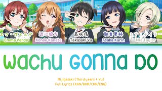 わちゅごなどぅー (Wachu Gonna Do) — Nijigasaki (Third Years x Yu Ver) | FULL LYRICS (KAN/ROM/中/ENG)