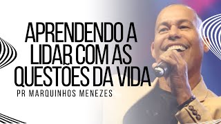 Pr Marquinhos Menezes - APRENDENDO A LIDAR COM AS QUESTÕES DA VIDA