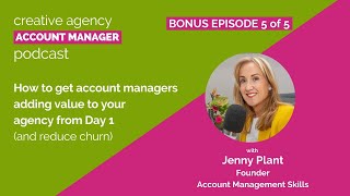 Bonus episode 5 of 5: How to get account managers adding value to your agency from Day 1