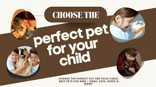 How to Choose the Perfect Pet for Your Child: Best Pets for Kids | Dogs, Cats, Birds & More"