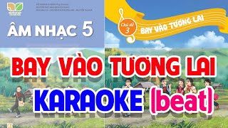 CHỦ ĐỀ 3: BAY VÀO TƯƠNG LAI (KARAOKE BEAT)  -  ÂM NHẠC LỚP 5  - KẾT NỐI TRI THỨC