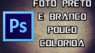 Como Deixar uma Foto Preto e Branco e Colorir Algumas Partes Dela