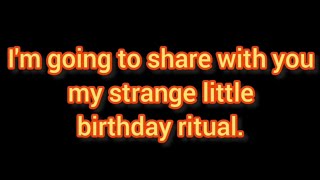 My strange little birthday ritual.