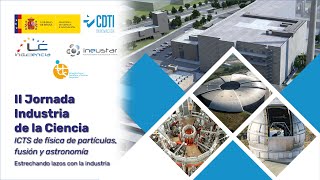 II Jornada Industria de la Ciencia - ICTS de física de partículas, fusión y astronomía