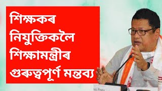 শিক্ষকৰ নিযুক্তিকলৈ শিক্ষামন্ত্ৰীৰ গুৰুত্বপূৰ্ণ মন্তব্য