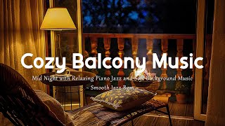 The Night with Cozy Balcony Ambience ~ Relaxing Piano Jazz and Tender Background Music