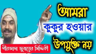 জুবায়ের সিদ্দিকী ওয়াজ ┇আমরা কুকুর হওয়ার উপযুক্ত নয়┇Pirzada Zubair Siddique┇Bangla Waz 2024