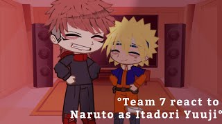 °Team 7 react to Naruto as Itadori Yuuji°