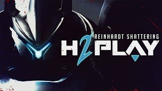 H2Play Episode 7: Reinhardt Shattering