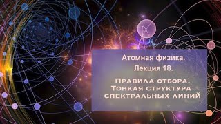 Атомная физика. Лекция 18. Правила отбора. Тонкая структура спектральных линий.