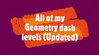 All of my Geometry dash levels (Updated)