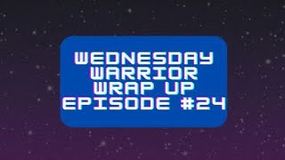 Wednesday Warrior Wrap Up episode #24