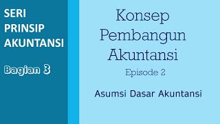 03 - Prinsip Akuntansi : Konsep Pembangun Akuntansi Episode 2 (Asumsi Dasar)