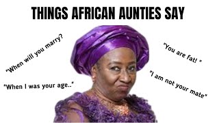 THINGS AFRICAN AUNTIES SAY #african #africa