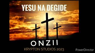 YESU NA DEGIDE (Gospel) - ONZii (Krypton Studios 2023)