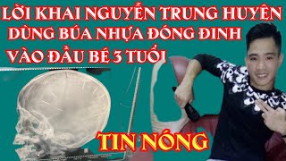 LỜI KHAI NGHE RÙNG RỢN VÀ MÁU LÀNH CỦA NGUYỄN TRUNG HIÊN ĐÓNG 9 CHIẾC ĐINH VÀO ĐẦU BÉ 3 TUỔI