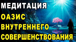 Медитация ''Оазис внутреннего самосовершенствования''. Проработка проблем и улучшение характера!