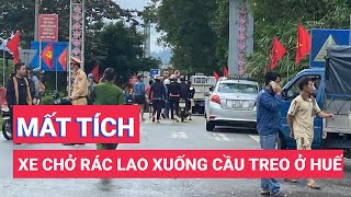 Xe chở rác lao xuống cầu treo ở Huế, hai người đang mất tích