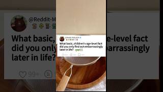 Part 1 children's-age-level facta did you only find out embarrassingly later in life?#askreddit