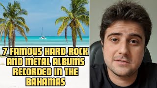 The 7 famous Hard Rock and Metal albums which were recorded in the Bahamas