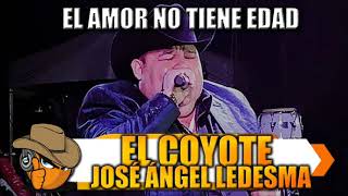 EL AMOR NO TIENE EDAD - El Coyote "José Ángel Ledesma"