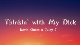 Kevin Gates - Thinkin' with My Dick Feat. Juicy J (Lyrics)