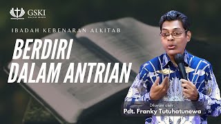 Berdiri Dalam Antrian | Ibadah Kebenaran Alkitab | Pdt. Franky Tutuhatunewa | 16 Mei 2024