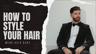 How To Style Your Hair | Mens Hair Care