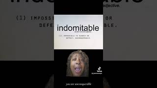 You ARE Indomitable!