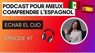 Podcast pour mieux comprendre l'espagnol - Echar el ojo EP 7