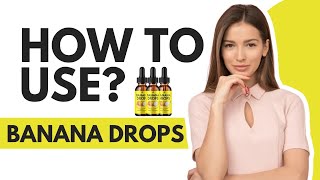 How to Use Banana Drops?