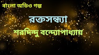 রক্তসন্ধ্যা | শরদিন্দু বন্দ্যোপাধ্যায় | বাংলা অডিও গল্প | Bengali Audio Story | উপন্যাস | গল্প