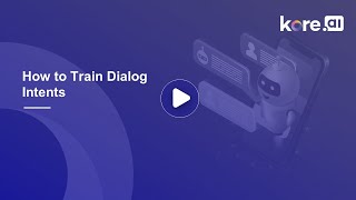 3. How to Train Dialog Intents | Building Virtual Assistants on the Kore.ai XO Platform.