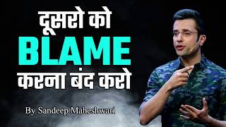 Stop Blaming others | Dusro pe Blame Karna Band Karo | Do not blame others by Sandeep Maheshwari|BoM