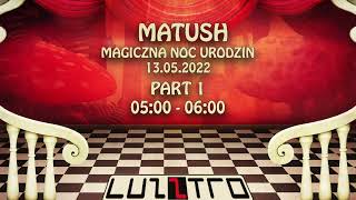 MATUSH @ MAGICZNA NOC URODZIN 2022 / PART 1 / SALA CZARNA  / 13.05.22 /  LUZZTRO / WARSZAWA