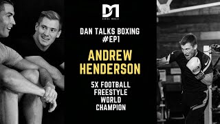 Dan Talks Boxing - Andrew Henderson (Working with Cristiano Ronaldo, Football Freestyle & Fighting)