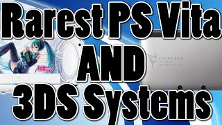 The Rarest PS Vita and 3DS Systems Ever