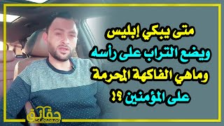 متى يبكي إبليس ويضع التراب على رأسه⁉️ وماهي الفاكهة المحرمة على المؤمنين ⁉️