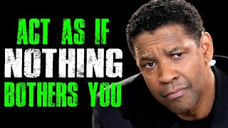 ACT AS IF NOTHING BOTHERS YOU -  Denzel Washington Motivation