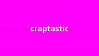 what is the meaning of craptastic