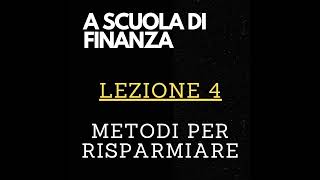 A SCUOLA DI FINANZA - Lezione 4 - Metodi per risparmiare