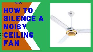 How To silence A Noisy Ceiling Fan.