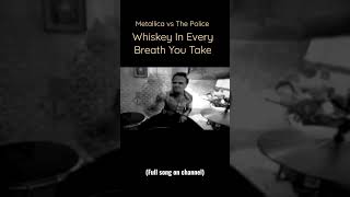 Metallica x The Police - Whiskey In Every Breath You Take (clip)