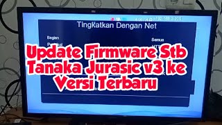 Update Firmware Stb Tanaka Jurasic Ke versi Terbaru