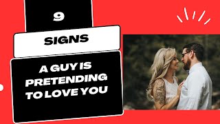 9 SIGNS A GUY IS PRETENDING TO LOVE YOU | Love relationship