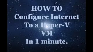 How to Configure Internet to a Hyper-V VM in 1 minute.